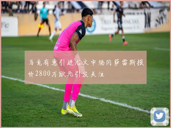 马竞有意引进尤文中场冈萨雷斯报价2800万欧元引发关注