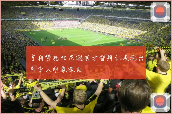 亨利赞孔帕尼聪明才智拜仁表现出色令人印象深刻