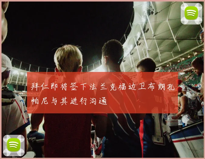拜仁即将签下法兰克福边卫布朗孔帕尼与其进行沟通